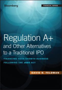 Hardcover Regulation A+ and Other Alternatives to a Traditional IPO: Financing Your Growth Business Following the Jobs ACT Book
