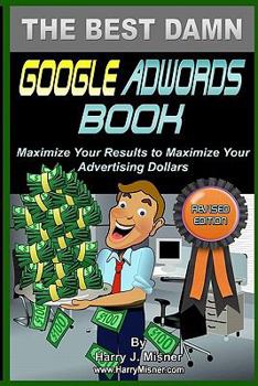 Paperback The Best Damn Google Adwords Book B&W Edition: Maximize Your Results To Maximize Your Advertising Dollars Book
