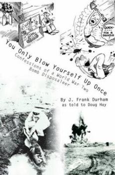 Hardcover You Only Blow Yourself Up Once: Confessions of a World War Two Bomb Disposaleer Book