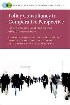 Policy Consultancy in Comparative Perspective: Patterns, Nuances and Implications of the Contractor State (Cambridge Studies in Comparative Public Policy) - Book  of the Cambridge Studies in Comparative Public Policy