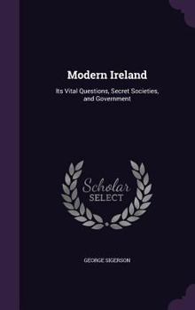 Hardcover Modern Ireland: Its Vital Questions, Secret Societies, and Government Book