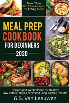 Paperback Meal Prep Cookbook for Beginners 2020: Recipes and Weekly Plans for Healthy. Low-Calorie, High-Energy and Long-Lasting Results More than 120 Easy Reci Book