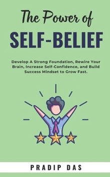 The Power of Self-Belief: Develop A Strong Foundation, Rewire Your Brain, Increase Self-Confidence, and Build Success Mindset to Grow Fast. (Super Power Series)