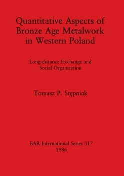 Quantitative Aspects of Bronze Age Metalwork in Western Poland (British Archaeological Reports (BAR))