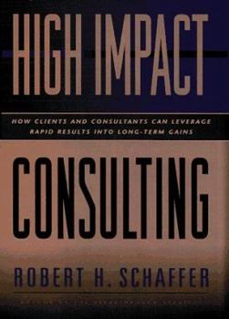 Hardcover High-Impact Consulting: How Clients and Consultants Can Leverage Rapid Results Into Long-Term Gains Book