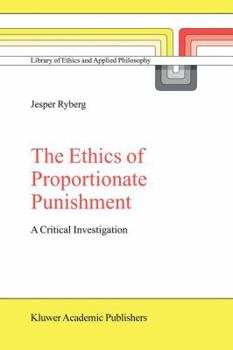 The Ethics of Proportionate Punishment: A Critical Investigation (Library of Ethics and Applied Philosophy)