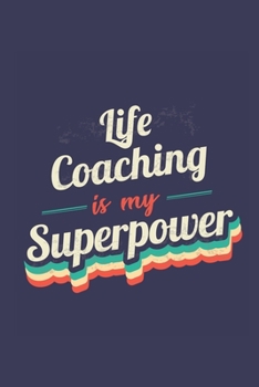 Life Coaching Is My Superpower: A 6x9 Inch Softcover Diary Notebook With 110 Blank Lined Pages. Funny Vintage Life Coaching Journal to write in. Life Coaching Gift and SuperPower Retro Design Slogan