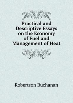 Paperback Practical and Descriptive Essays on the Economy of Fuel and Management of Heat Book