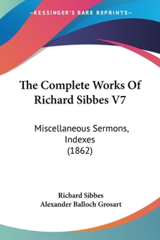 Paperback The Complete Works Of Richard Sibbes V7: Miscellaneous Sermons, Indexes (1862) Book