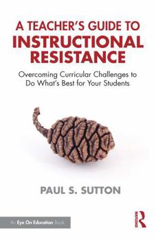 Paperback A Teacher's Guide to Instructional Resistance: Overcoming Curricular Challenges to Do What's Best for Your Students Book