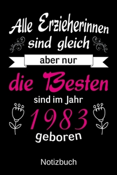 Alle Erzieherinnen sind gleich aber nur die besten sind 1983 geboren: A5 Notizbuch für alle Erzieherinnen | Liniert 120 Seiten | Geschenk zum ... jeden der es brauchen kann (German Edition)