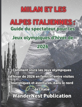 Milan et les Alpes italiennes : Guide du spectateur pour les Jeux olympiques d'hiver de 2026 (French Edition)