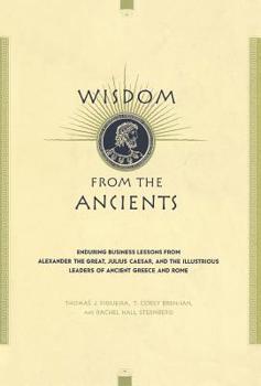 Hardcover Wisdom from the Ancients: Enduring Business Lessons from Alexander the Great, Julius Caesar, and the Illustrious Leaders of Ancient Greece and R Book