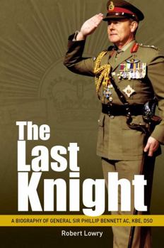 Hardcover Last Knight: A Biography of General Sir Phillip Bennett Ac, Kbe, Dso Book