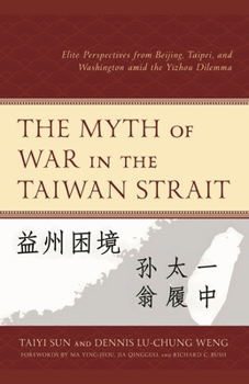 Hardcover The Myth of War in the Taiwan Strait: Elite Perspectives from Beijing, Taipei, and Washington Amid the Yizhou Dilemma Book