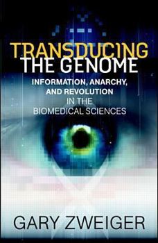 Hardcover Transducing the Genome: Information, Anarchy, and Revolution in the Biomedical Sciences Book