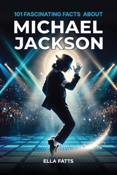 101 Fascinating Facts About Michael Jackson: Discover the King of Pop Through His Music, Greatest Achievements, and the Stories Behind His Success (Inspiring Biography for Kids)