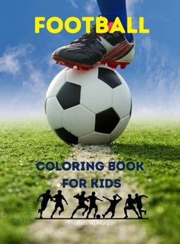 Football Coloring Book for Kids: Soccer Coloring and Activity Book for Kids Ages 3 and Up A Funny Collection to Color for Kids Soccer Coloring Book 2021 Edition Amazing Gift for Kids
