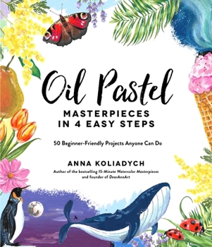 Paperback Oil Pastel Masterpieces in 4 Easy Steps: 50 Beginner-Friendly Projects Anyone Can Do Book