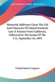 Paperback Memorial Addresses Upon The Life And Character Of Leland Stanford, Late A Senator From California, Delivered In The Senate Of The U.S., September 16, Book