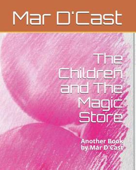 Paperback The Children and The Magic Store: Another Book by Mar D'Cast Book