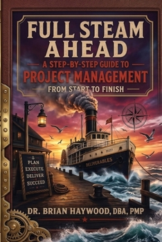 Paperback Full Steam Ahead: a Step-By-Step Guide to Project Management from Start to Finish Book