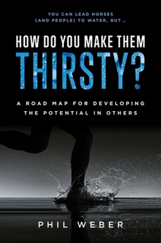 Hardcover How Do You Make Them Thirsty?: A Road Map for Developing the Potential in Others Book