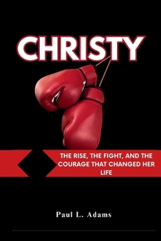 Paperback Christy: The Rise, the Fight, and the Courage That Changed Her Life Book