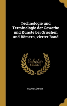 Hardcover Technologie und Terminologie der Gewerbe und K?nste bei Griechen und R?mern, vierter Band [German] Book