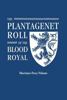 The Plantagenet Roll Of The Blood Royal, Being A Complete Table Of All The Descendants Now Living of Edward III, King Of England: The Anne of Exeter Volume