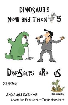 Paperback Dinosaur's Now and Then 5: DinOsaur's aRe uS in Black + White Book