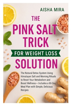 Paperback The Pink Salt Trick for Weight Loss Solution: The Natural Detox System Using Himalayan Salt and Morning Rituals to Reset Your Metabolism and Boost Wel Book