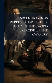 Hardcover Six Engravings Representing The Six Cuts In The Sword Exercise Of The Cavalry Book