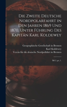 Hardcover Die zweite Deutsche Nordpolarfahrt in den Jahren 1869 und 1870, unter Führung des Kapitän Karl Koldewey: Bd 2..pt..1. [German] Book