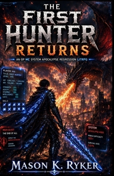 THE FIRST HUNTER RETURNS: An OP MC System Apocalypse Regression LitRPG