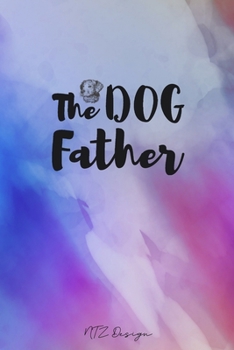 The Dog Father: Blank Lined Notebook and Dot Grid To Write in Pocket Size Watercolor Matte Cover Sizes 6 X 9 Inches 15.24 X 22.86 Centimetre 111 Pages