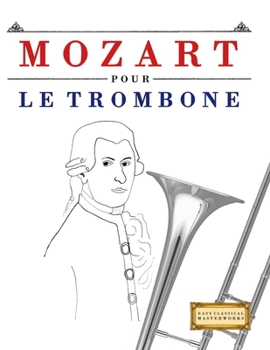 Mozart pour le Trombone: 10 pièces faciles pour le Trombone débutant livre