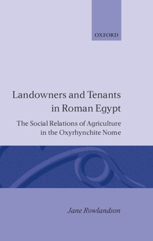 Landowners and Tenants in Roman Egypt: The Social Relations of Agriculture in the Oxyrhynchite Nome (Oxford Classical Monographs)