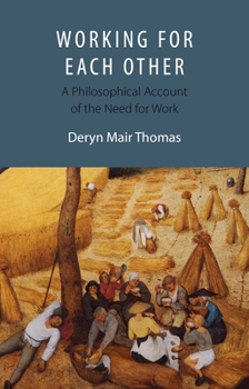 Hardcover Working for Each Other: A Philosophical Account of the Need for Work Book