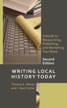 Writing Local History Today: A Guide to Researching, Publishing, and Marketing Your Book (American Association for State and Local History)