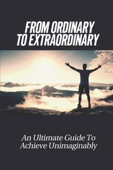 Paperback From Ordinary To Extraordinary: An Ultimate Guide To Achieve Unimaginably: Unimaginable Spaces Book
