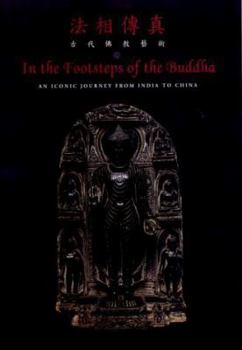 In the Footsteps of the Buddha: An Iconic Journey from India to China