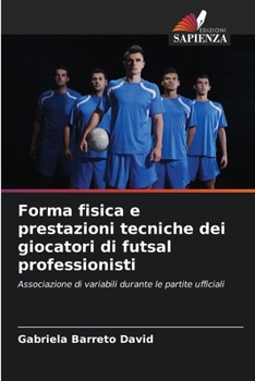 Forma fisica e prestazioni tecniche dei giocatori di futsal professionisti (Italian Edition)