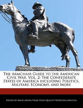The Armchair Guide to the American Civil War : The Confederate States of America including Politics, Military, Economy, and More
