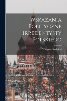 Paperback Wskazania polityczne irredentysty polskiego [Polish] Book