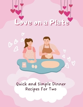 Paperback Love on a Plate: Quick and Simple Dinner Recipes For Two (Valentine Edition) Book