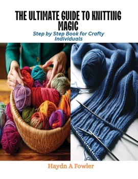 Paperback The Ultimate Guide to Knitting Magic: Step by Step Book for Crafty Individuals Book