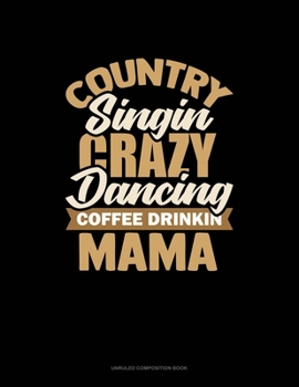 Paperback Country Singin' Crazy Dancin' Coffee Drinkin' Mama: Unruled Composition Book