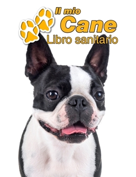 Paperback Il mio cane Libro sanitario: Boston Terrier - 109 Pagine - Dimensioni 22cm x 28cm - Quaderno da compilare per le vaccinazioni, visite veterinarie, [Italian] Book