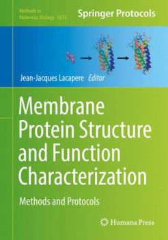 Membrane Protein Structure and Function Characterization: Methods and Protocols - Book #1635 of the Methods in Molecular Biology